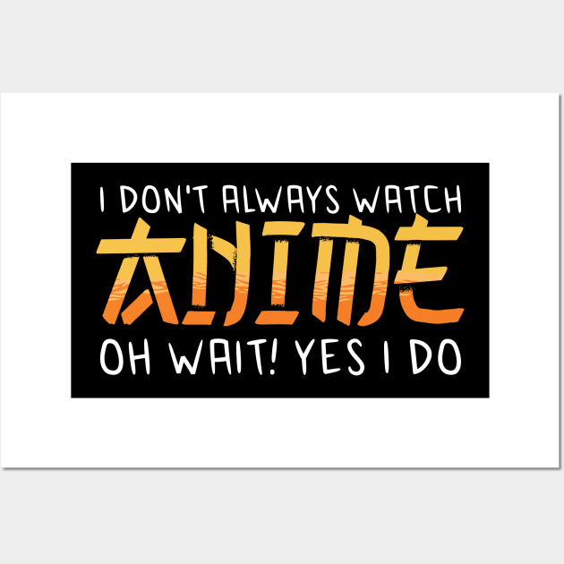 i dont always watch anime Wall Art by JayD World